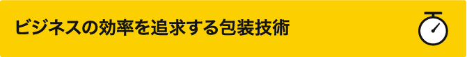 ビジネスの効率を追求する包装技術