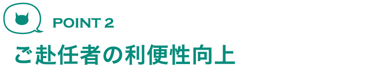 ご赴任者の利便性向上