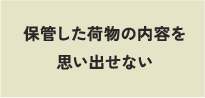 保管した荷物の内容を思い出せない