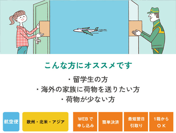 こんな方にオススメです ・留学生の方 ・海外の家族に荷物を送りたい方 ・荷物が少ない方