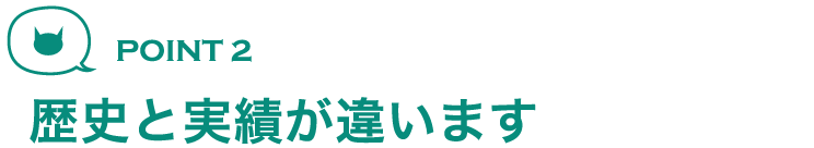 歴史と実績が違います