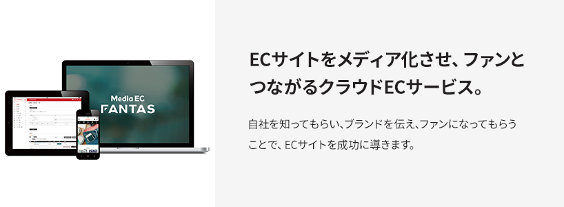 ECサイトをメディア化させ、ファンとつながるクラウドECサービス。自社を知ってもらい､ブランドを伝え､ファンになってもらうことで、ECサイトを成功に導きます。