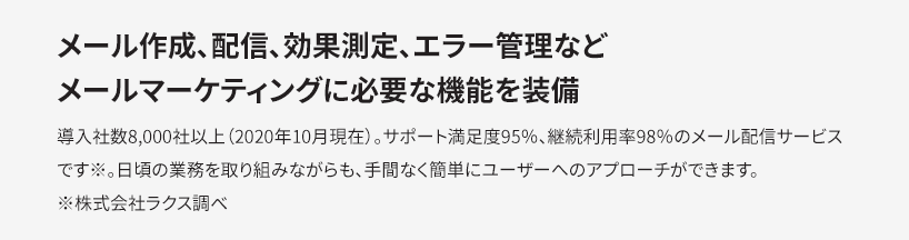 メール作成、配信、効果測定、エラー管理などメールマーケティングに必要な機能を装備